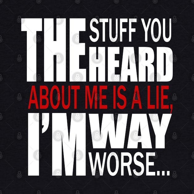 The Stuff You Heard About Me Is A Lie, I'm Way Worse by Maan85Haitham